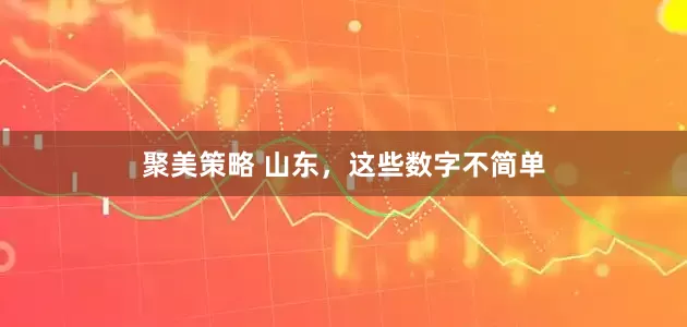 聚美策略 山东，这些数字不简单