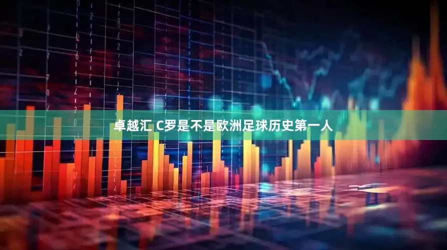 卓越汇 C罗是不是欧洲足球历史第一人