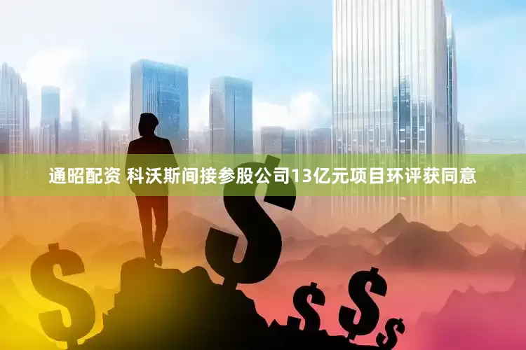 通昭配资 科沃斯间接参股公司13亿元项目环评获同意